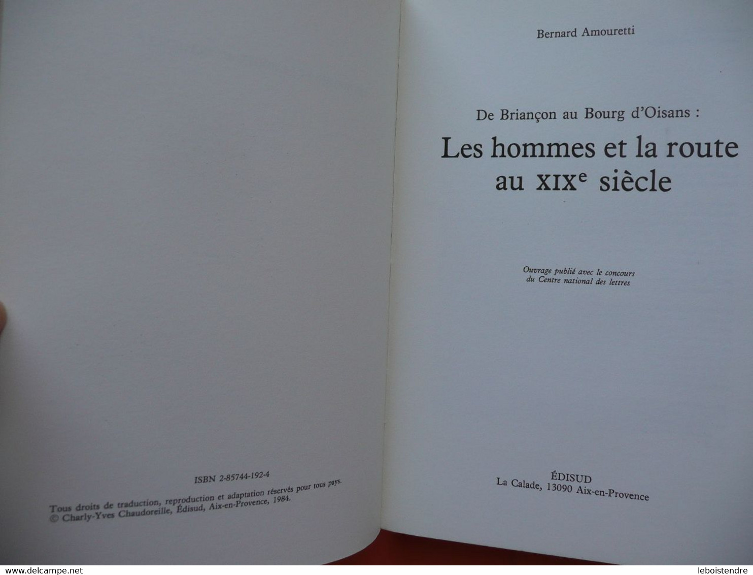 LES HOMMES ET LA ROUTE AU XIX E SIECLE DE BRIANCON AU BOURG D OISANS BERNARD AMOURETTI 1984 EDISUD PHOTOS - Alpes - Pays-de-Savoie