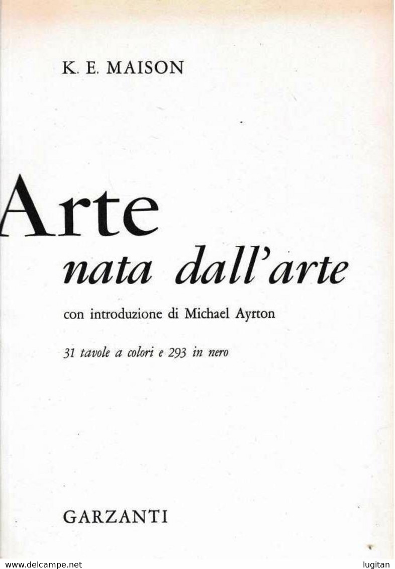 ARTE NATA DALL'ARTE - K.E. MAISON - INTRODUZIONE DI MICHAEL AYRTON - GARZANTI EDITORE - Arte, Architettura