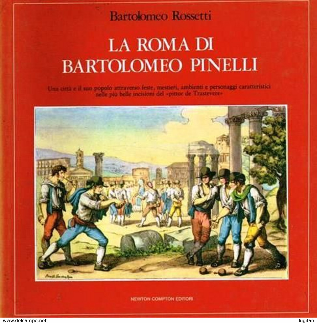 BARTOLOMEO ROSSETTI - LA ROMA DI BARTOLOMEO PINELLI - NEWTON COMPTON EDITORI - Arte, Architettura