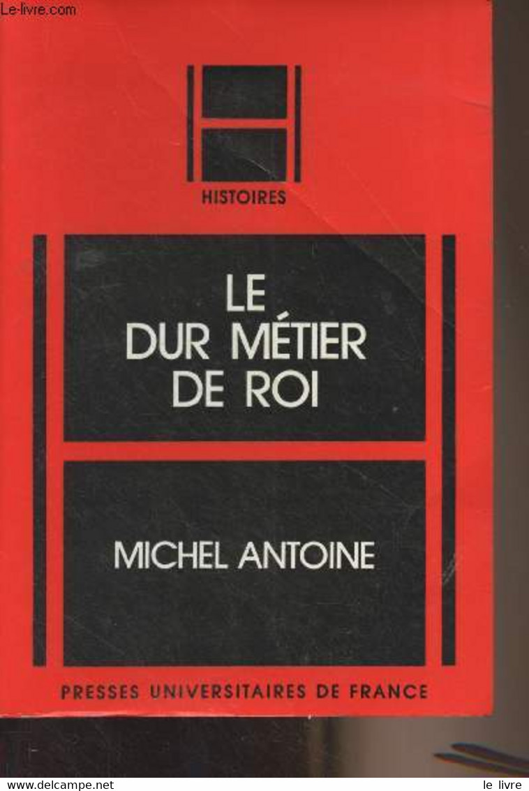 Le Dur Métier De Roi - Etudes Sur La Civilisation Politique De La France D'Ancien Régime - "Histoires" - Antoine Michel - Politique