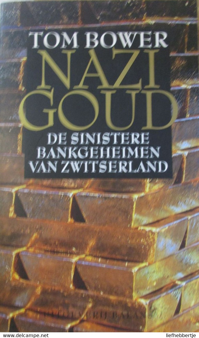 Nazigoud - De Sinistere Bankgeheimen Van Zwitserland - 1997 - Door Tom Bower - Guerra 1939-45