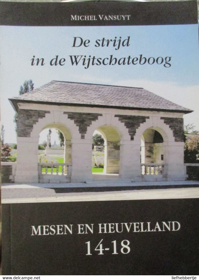 De Strijd In De Wijtschateboog - Mesen En Heuvelland 1914-1918 -  Door M. Vansuyt - 2009 - Weltkrieg 1914-18