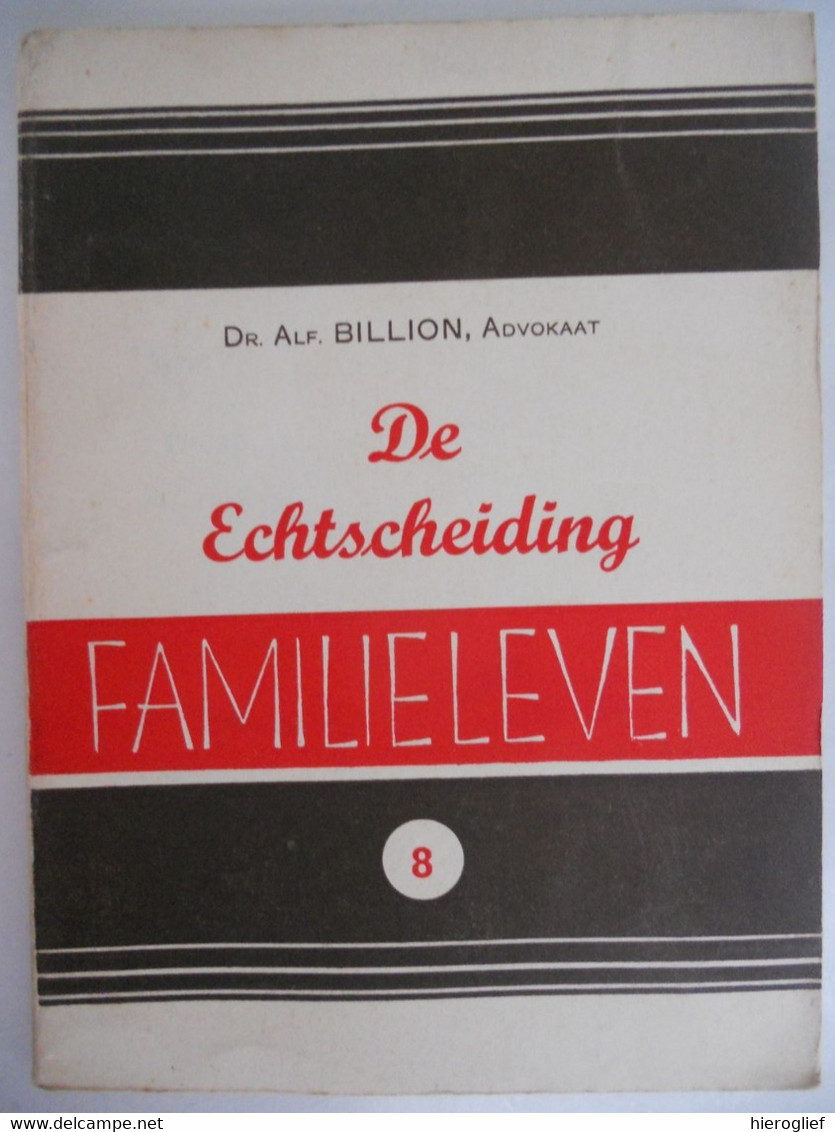 FAMILIELEVEN - DE ECHTSCHEIDING Door Dr. Alf. Billion Advokaat / Antwerpen Geloofsverdediging 1942 Huwelijk Doel & Wezen - Oud