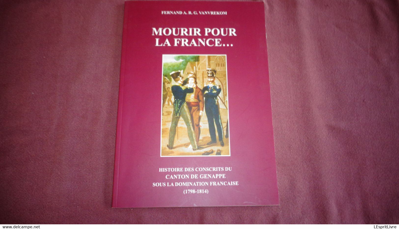 MOURIR POUR LA FRANCE Histoire Des Conscrits Du Canton De Genappe Sous La Domination Française Napoléon Empire Baisy Thy - Belgique