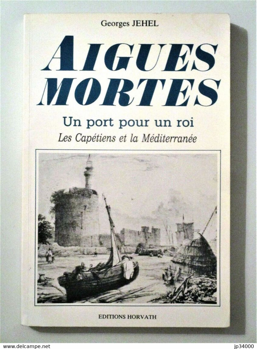 AIGUES MORTES. Un Port Pour Un Roi. Les Capétiens Et La Méditerranée Par JEHEL Ge. (régionalisme Languedoc, Occitanie) - Languedoc-Roussillon
