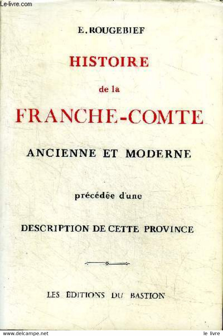 Histoire De La Franche-Comté Ancienne Et Moderne Précédée D'une Description De Cette Province - Rougebief E. - 1988 - Franche-Comté
