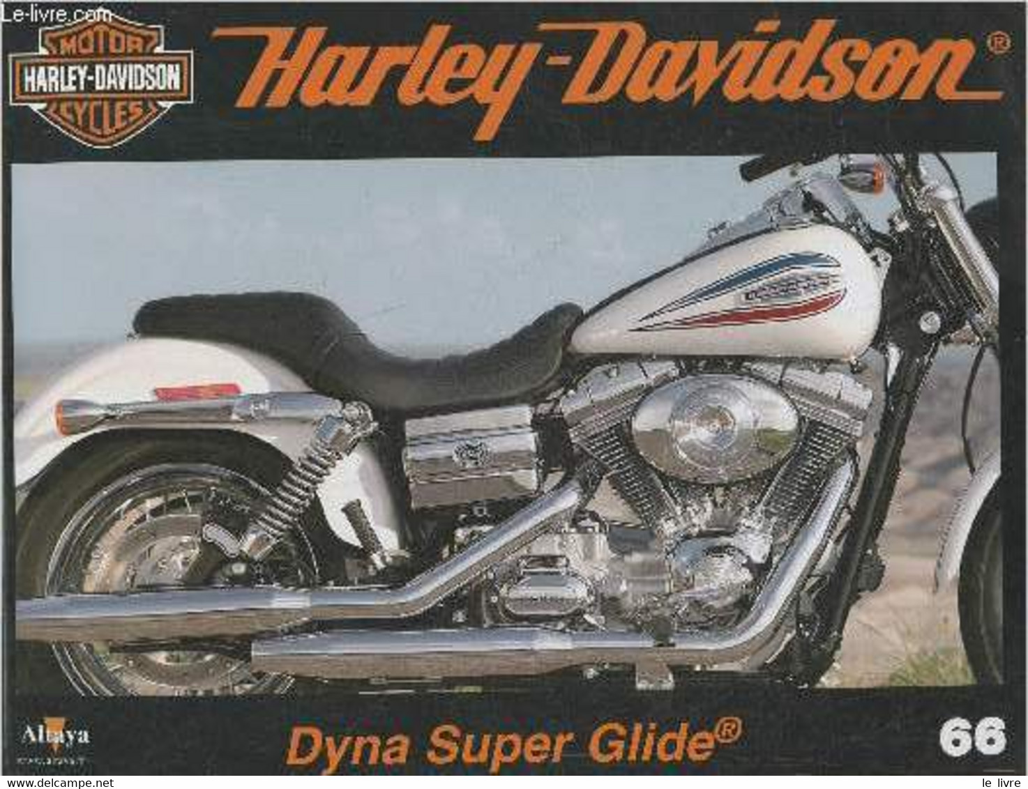 Fascicule Harley-Davidson Motor Cycles N°66-Sommaire: La Dyna Super Glide Rend Hommage à La Super Glide FX- Caractéristi - Moto