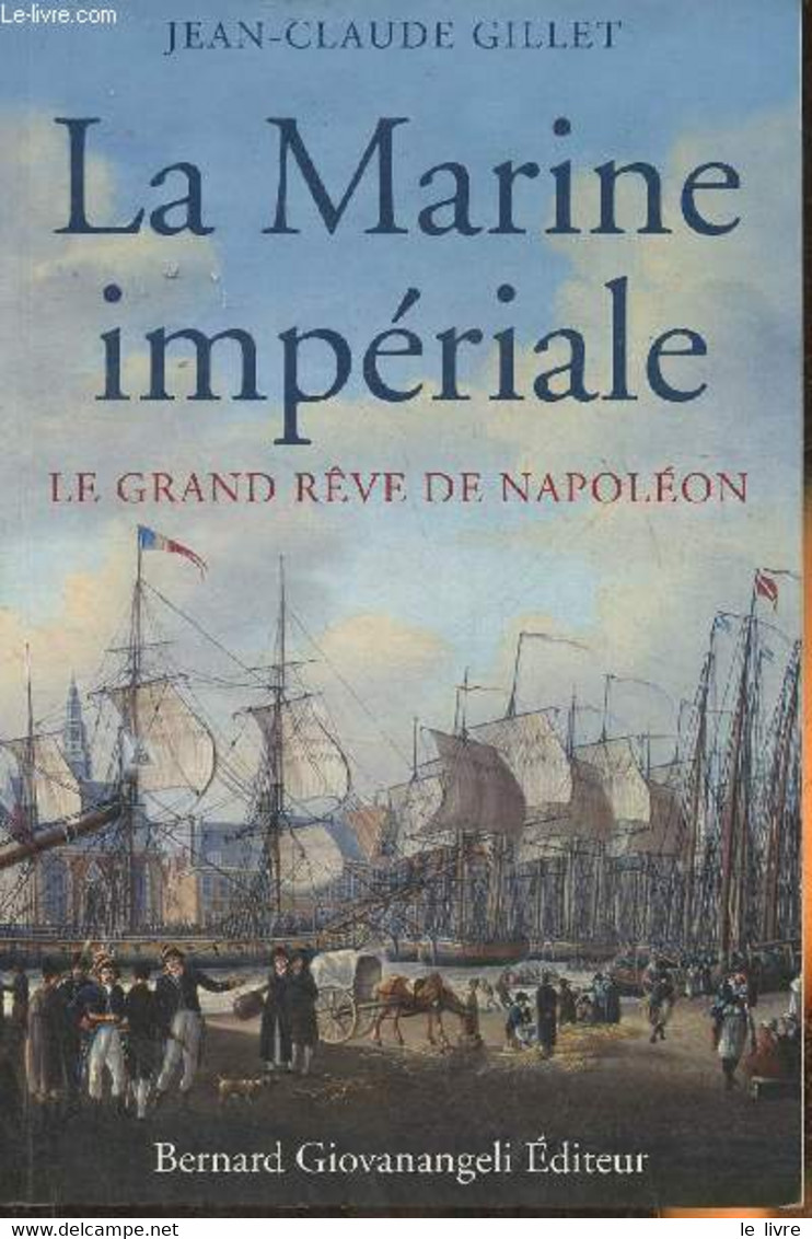 La Marine Impériale- Le Grand Rêve De Napoléon - Gillet Jean-Claude - 2010 - Français