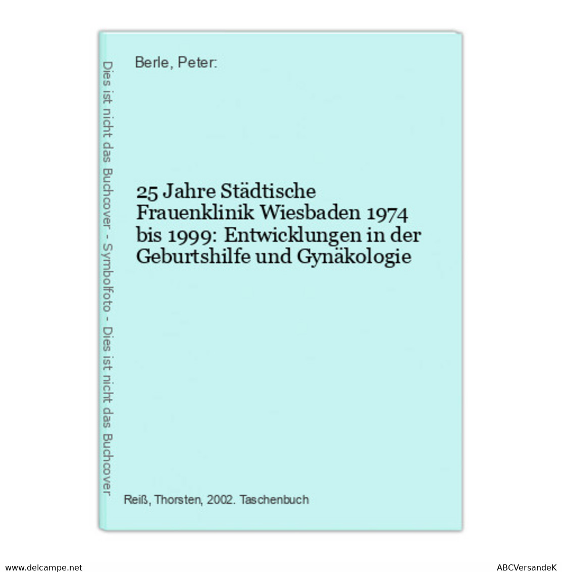 25 Jahre Städtische Frauenklinik Wiesbaden 1974 Bis 1999: Entwicklungen In Der Geburtshilfe Und Gynäkologie - Hesse