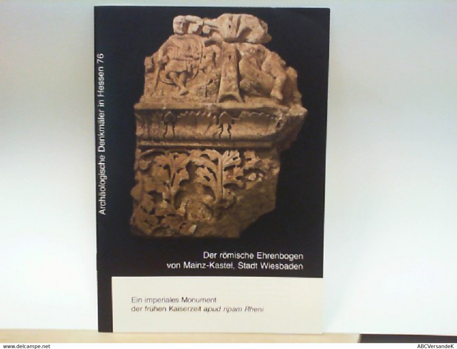 Der Römische Ehrenbogen Von Mainz - Kastel, Stadt Wiesbaden : Ein Imperiales Monument Der Frühen Kaiserzeit Ap - Hessen