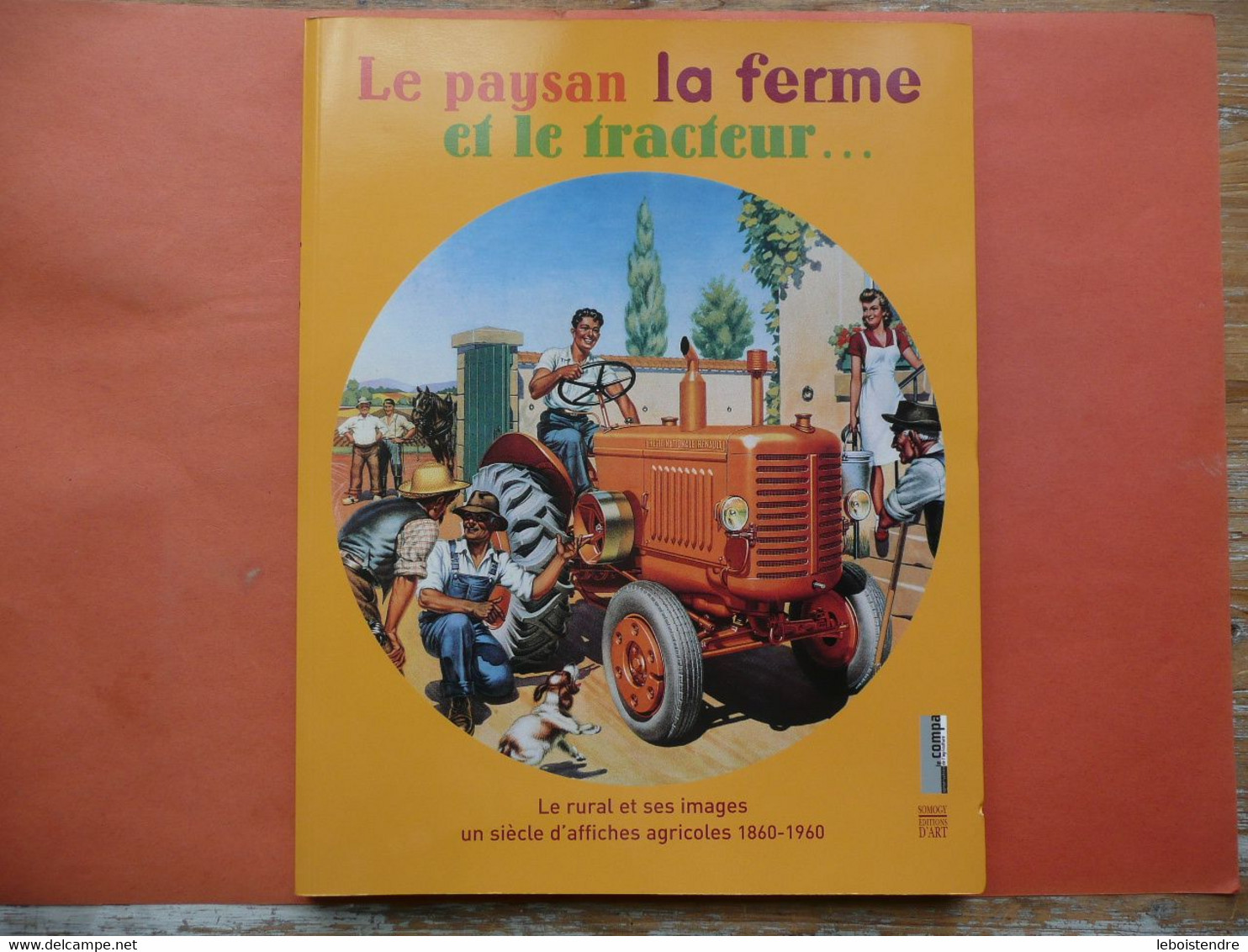 LE PAYSAN LA FERME ET LE TRACTEUR LE RURAL ET SES IMAGES UN SIECLE D AFFICHES AGRICOLES 1860-1960 LE COMPA EURE-ET-LOIR - Tracteurs