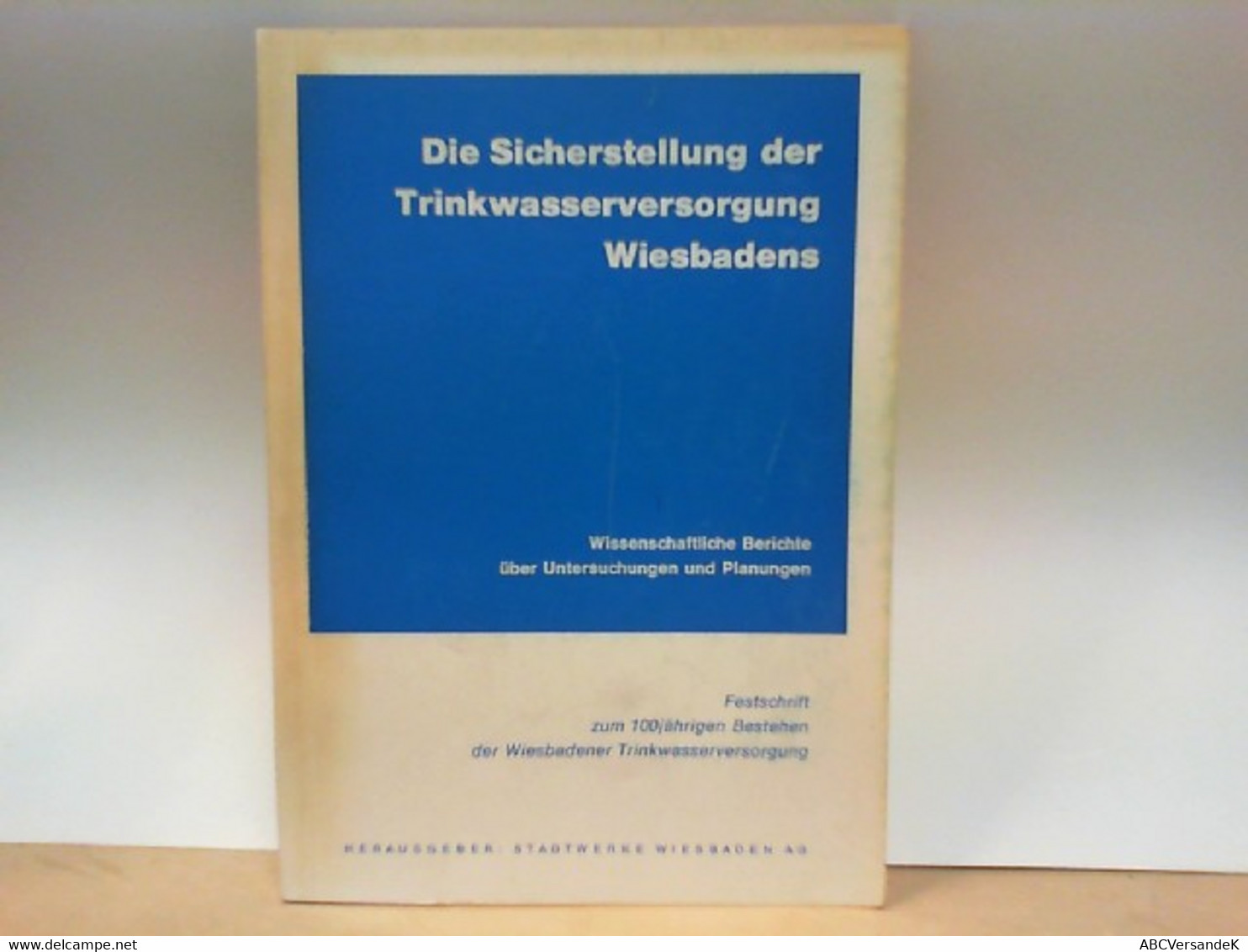 Die Sicherstellung Der Trinkwasserversorgung Wiesbadens - Festschrift Zum 100 Jährigen Bestehen Der Wiesbadene - Hesse