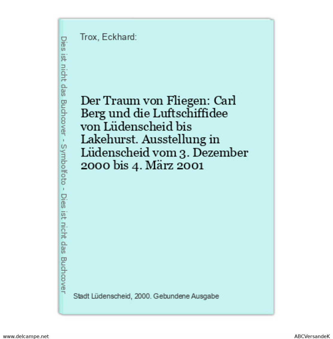 Der Traum Von Fliegen: Carl Berg Und Die Luftschiffidee Von Lüdenscheid Bis Lakehurst. Ausstellung In Lüdensch - Transports