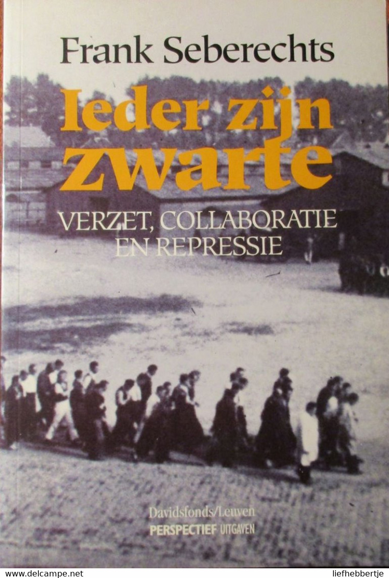 Ieder Zijn Zwarte - Door F. Seberechts - Verzet Colloboratie Repressie - 1994 - Guerre 1939-45