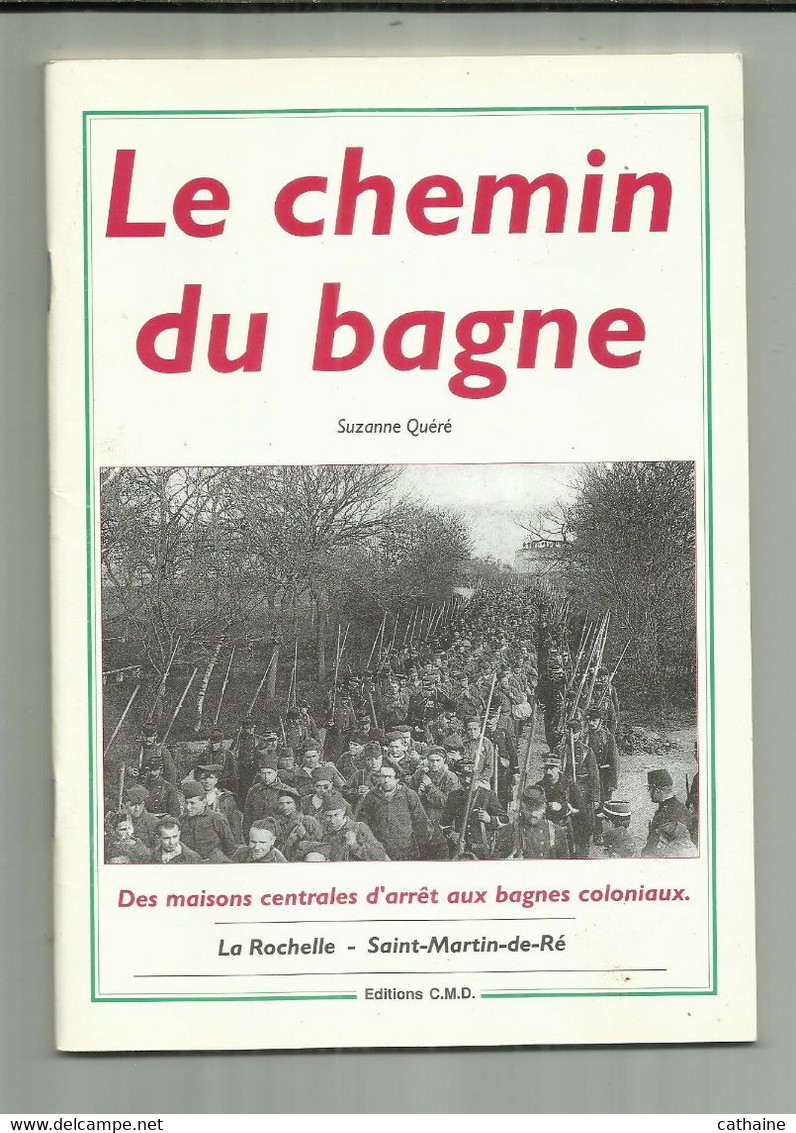 LE CHEMIN DU BAGNE . DES MAISONS CENTRALES D ARRET AUX BAGNES COLONIAUX . LA ROCHELLE SAINT MARTIN DE RE - Bagne & Bagnards