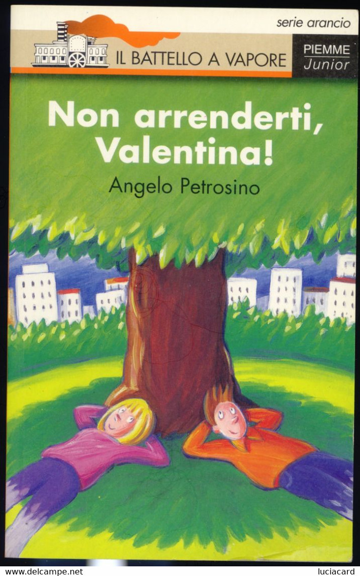 NON ARRENDERTI VALENTINA -A. PETROSINO -IL BATTELLO A VAPORE PIEMME 1996 - Bambini E Ragazzi