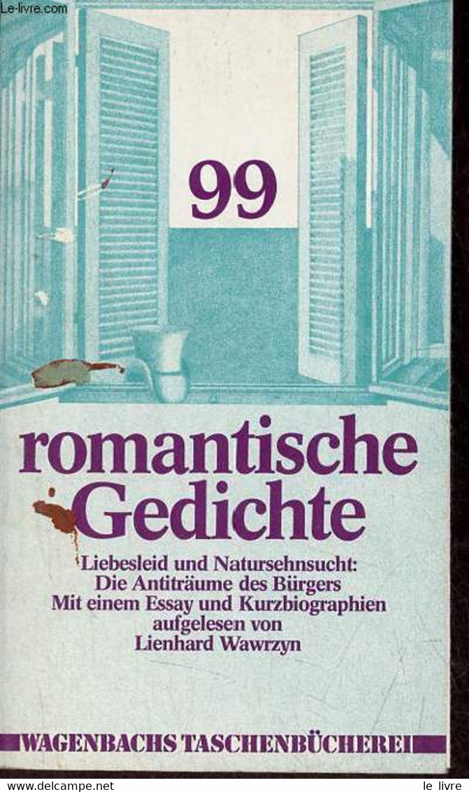 99 Romantische Gedichte Liebesleid Und Natursehnsucht : Die Antiträume Des Bürgers Mit Einem Essay Und Kurzbiographien. - Other & Unclassified