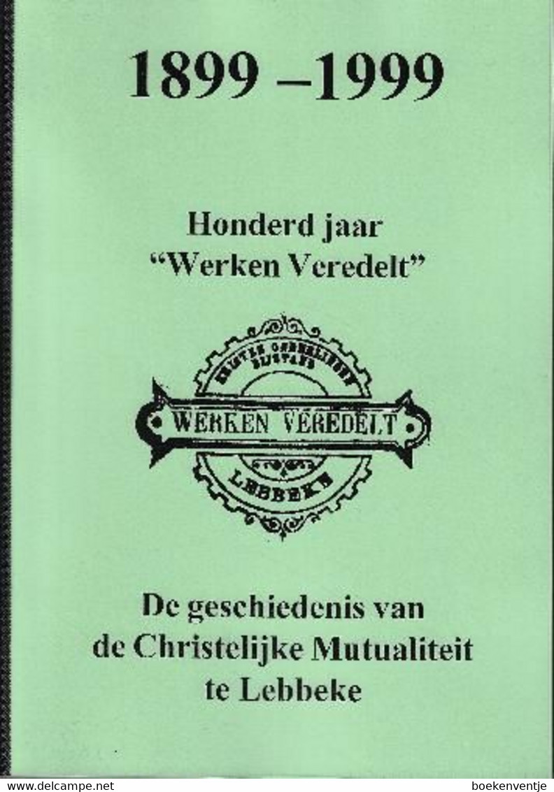 1899-1999 Honderd Jaar "Werken Veredelt" De Geschiedenis Van De Christelijke Mutualiteit Te Lebbeke - Other & Unclassified