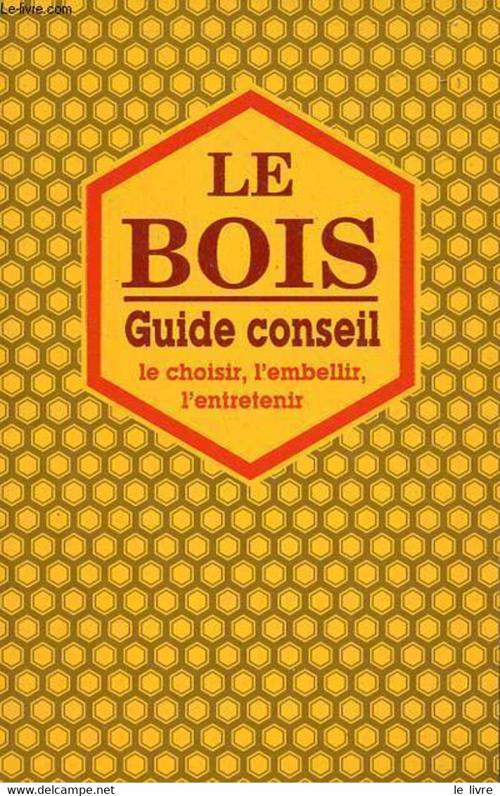 Le Bois Guide Conseil Le Choisir, L'embellir, L'entretenir. - Collectif - 1994 - Bricolage / Tecnica