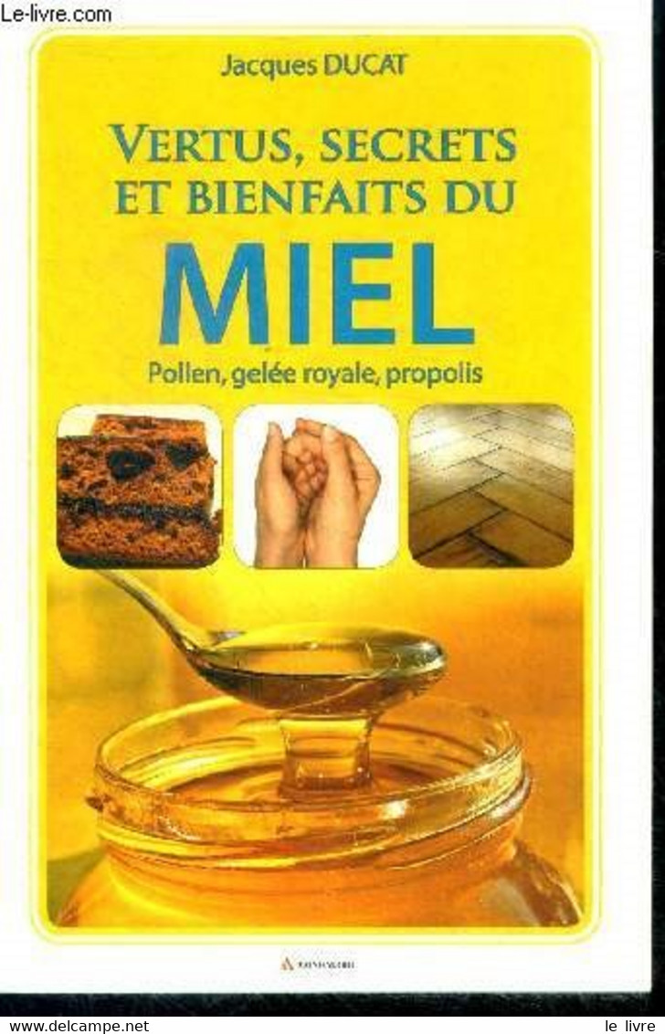 Vertus, Secrets Et Bienfaits Du Miel - Pollen, Gelee Royale, Propolis - Le Miel Et La Science, Le Miel Et La Nature, Le - Salute