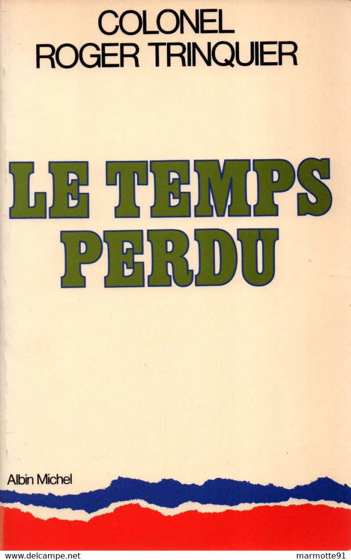 COLONEL TRINQUIER  LE TEMPS PERDU GUERRE GUERRE 1939 1945 INDOCHINE ALGERIE PONCHARDIER SERVICE ACTION MAQUIS GUERILLA - Français