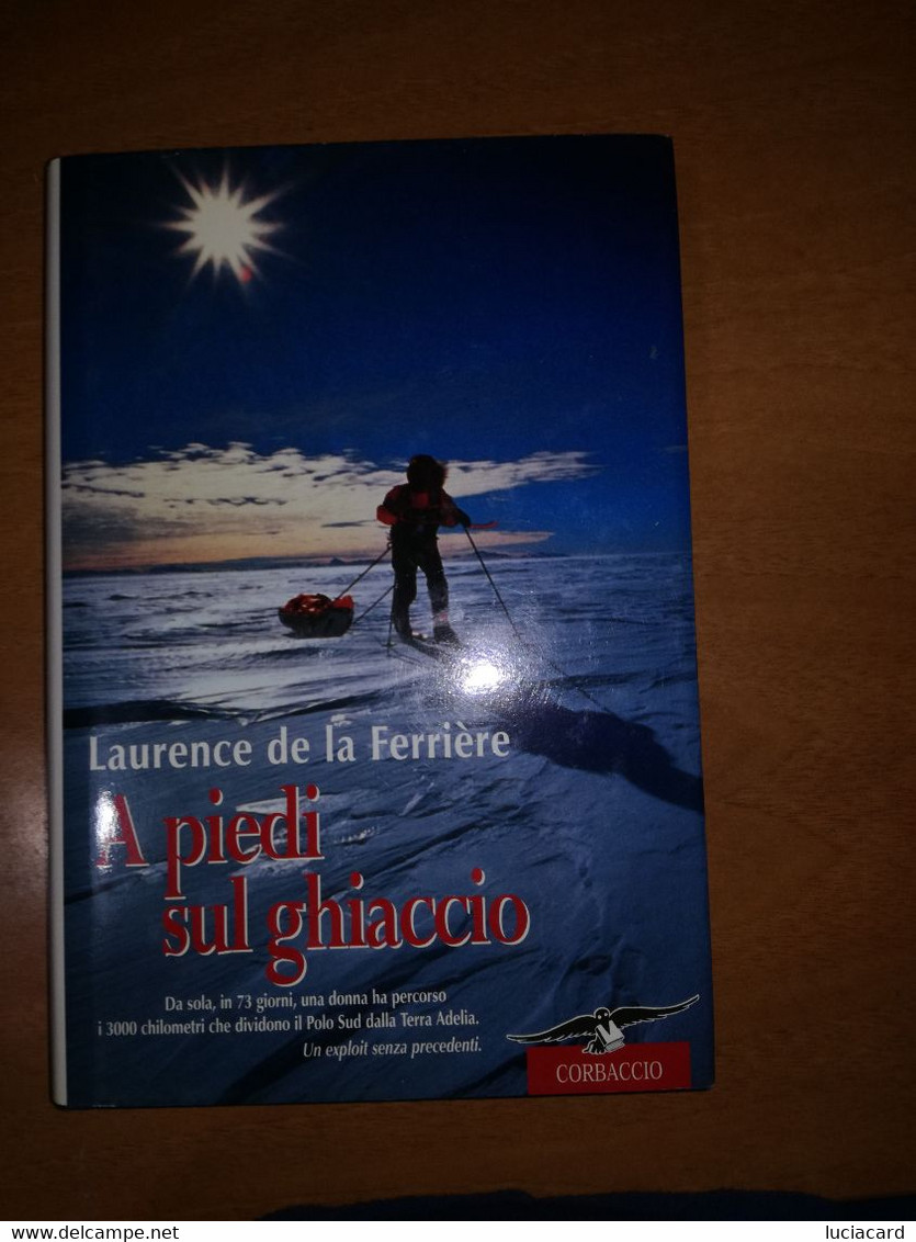 A PIEDI SUL GHIACCIO -LAURENCE DE LA FERRIERE -CORBACCIO 2001 - Turismo, Viaggi