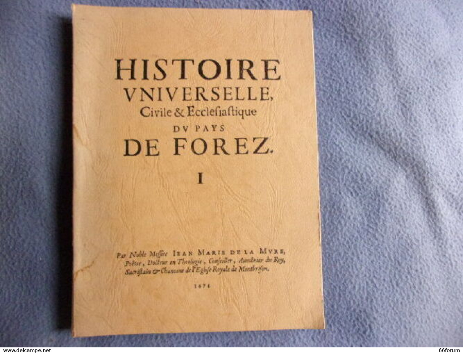 Histoire Universelle Civile Et Ecclésiastique Du Pays Du Forez Tome 1 - Sin Clasificación