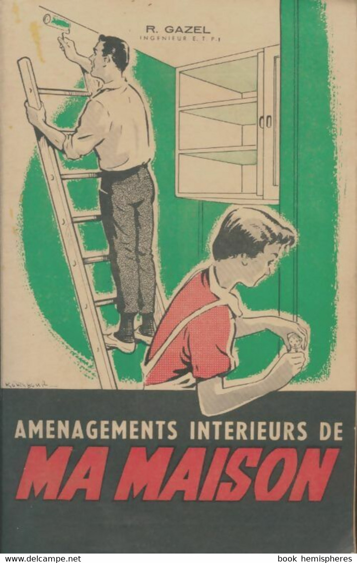 Aménagements Intérieus De Ma Maison De R. Gazel (1956) - Bricolage / Technique