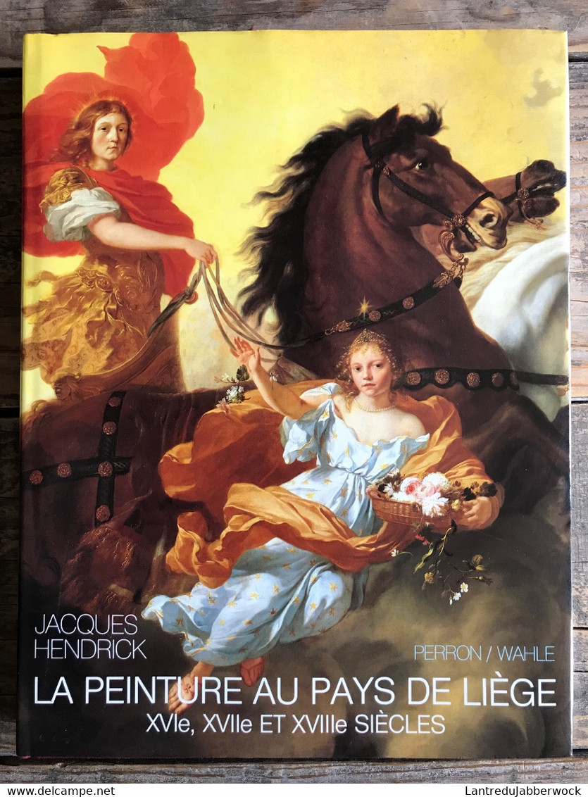 Jacques HENDRICK La Peinture Au Pays De Liège XVIè XVIIè Et XVIIIè Siècles TL Signé 100ex RARE Perron Wahle Régionalisme - Belgium