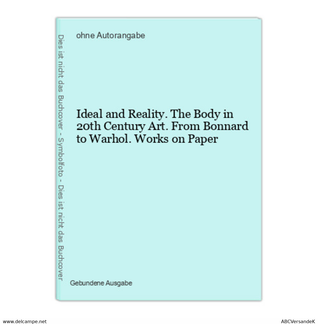 Ideal And Reality. The Body In 20th Century Art. From Bonnard To Warhol. Works On Paper - Sonstige & Ohne Zuordnung