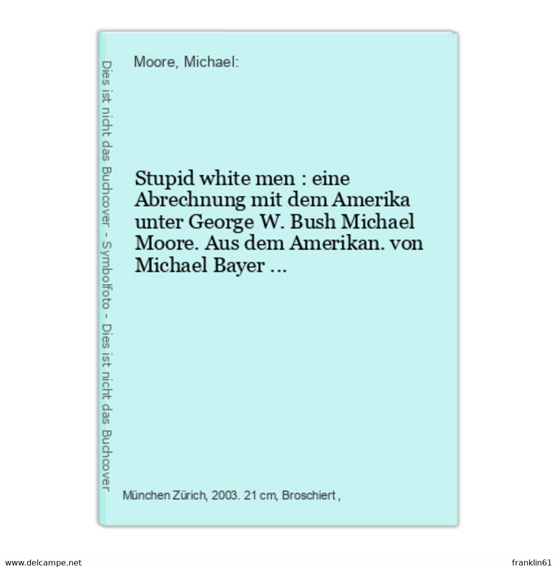 Stupid White Men : Eine Abrechnung Mit Dem Amerika Unter George W. Bush - Politik & Zeitgeschichte