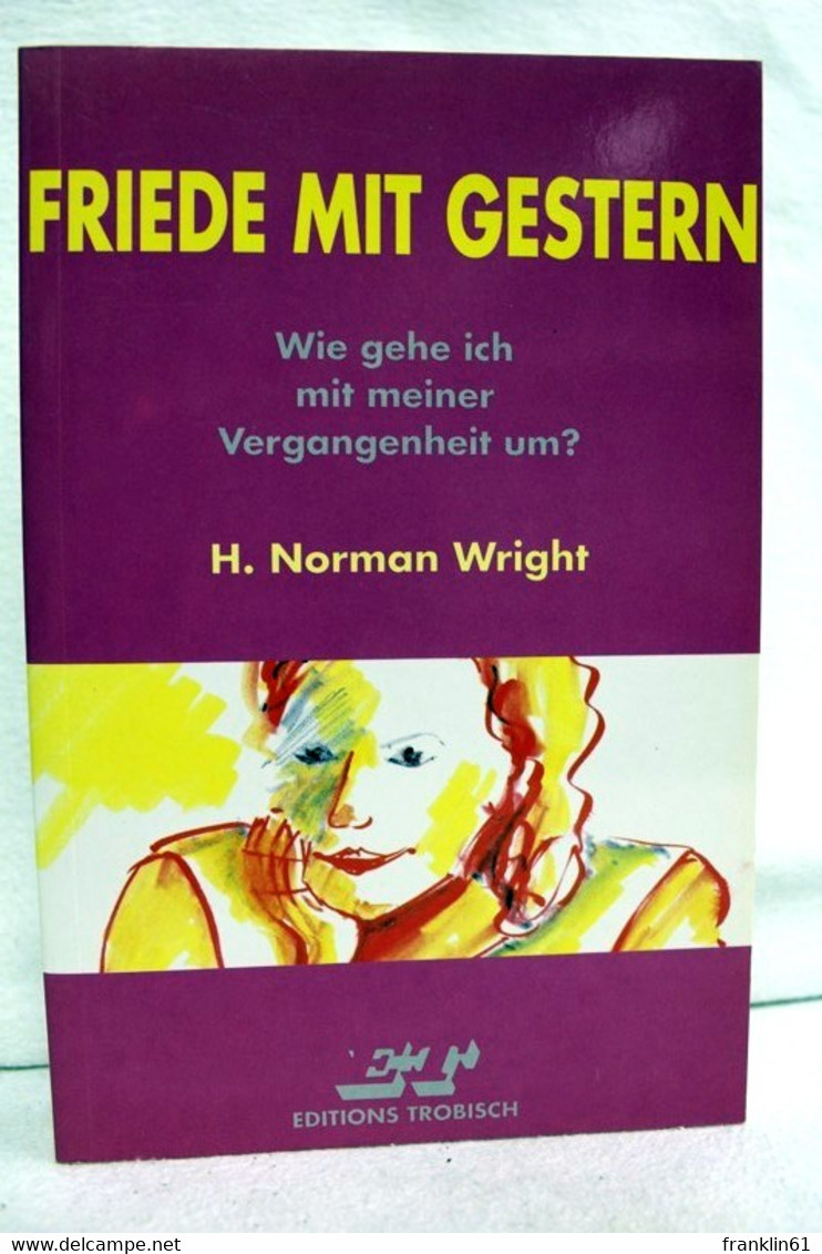 Friede Mit Gestern : [wie Gehe Ich Mit Meiner Vergangenheit Um?]. - Psychologie