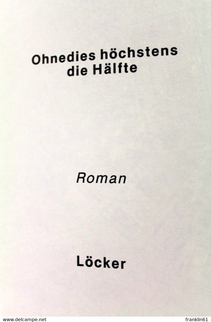 Ohnedies Höchstens Die Hälfte : Roman. - Sonstige & Ohne Zuordnung