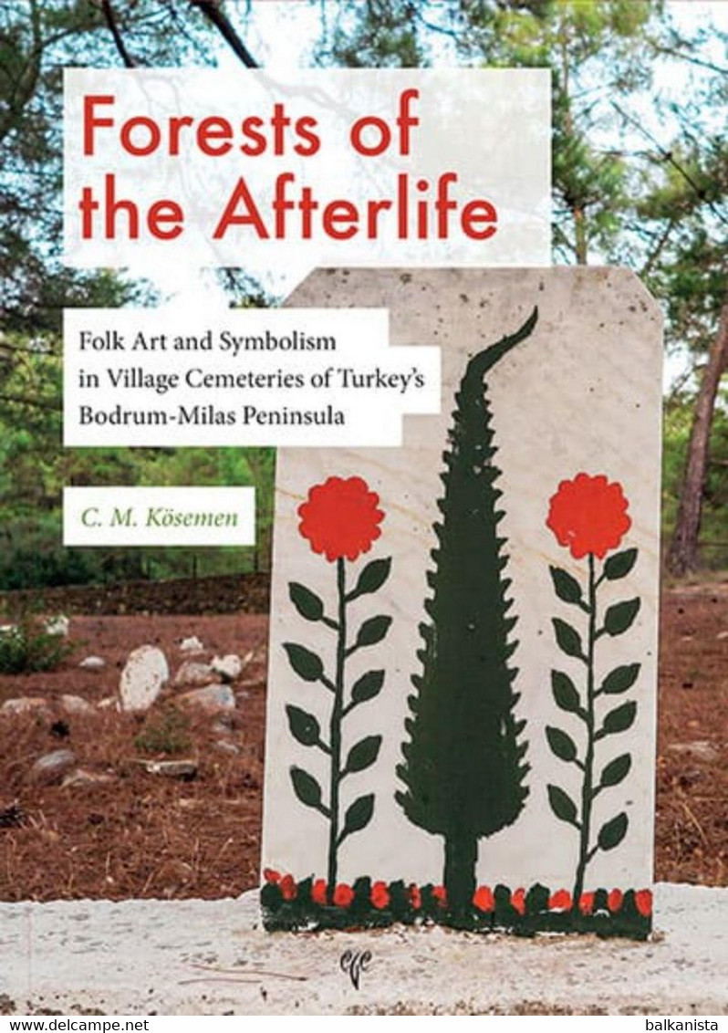 Forests Of The Afterlife Folk Art And Symbolism In Village Cemeteries Of Turkey - Antiquità