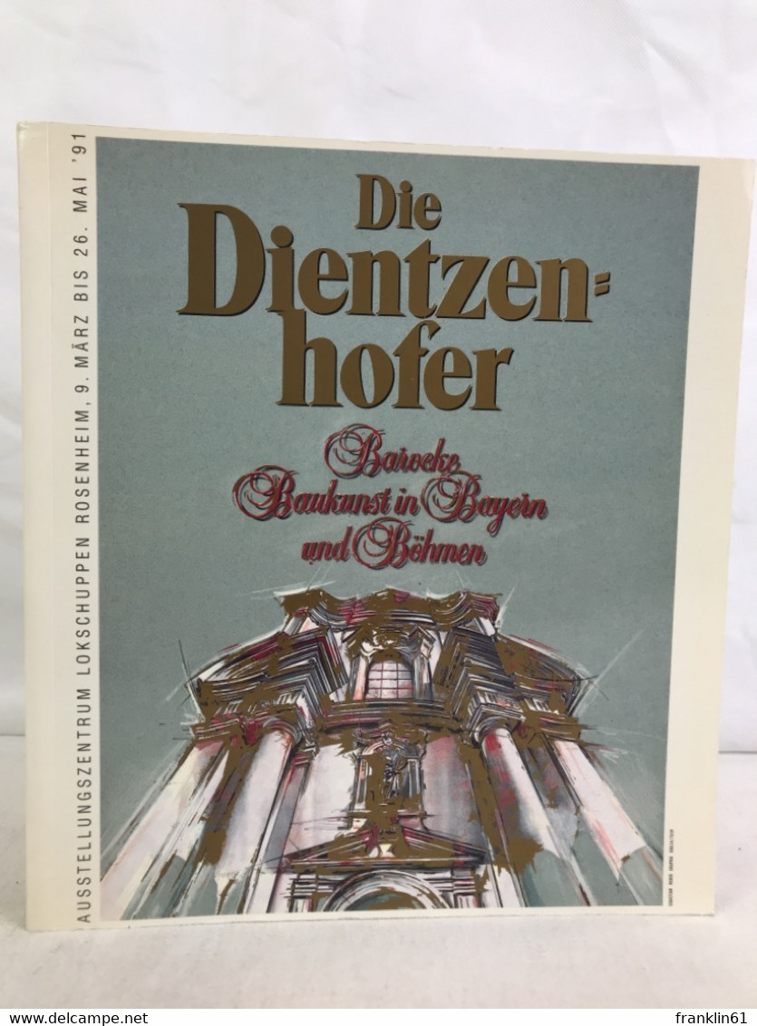 Die Dientzenhofer : Barocke Baukunst In Bayern Und Böhmen ; Eine Ausstellung Der Stadt Rosenheim In Zusammenar - Architecture