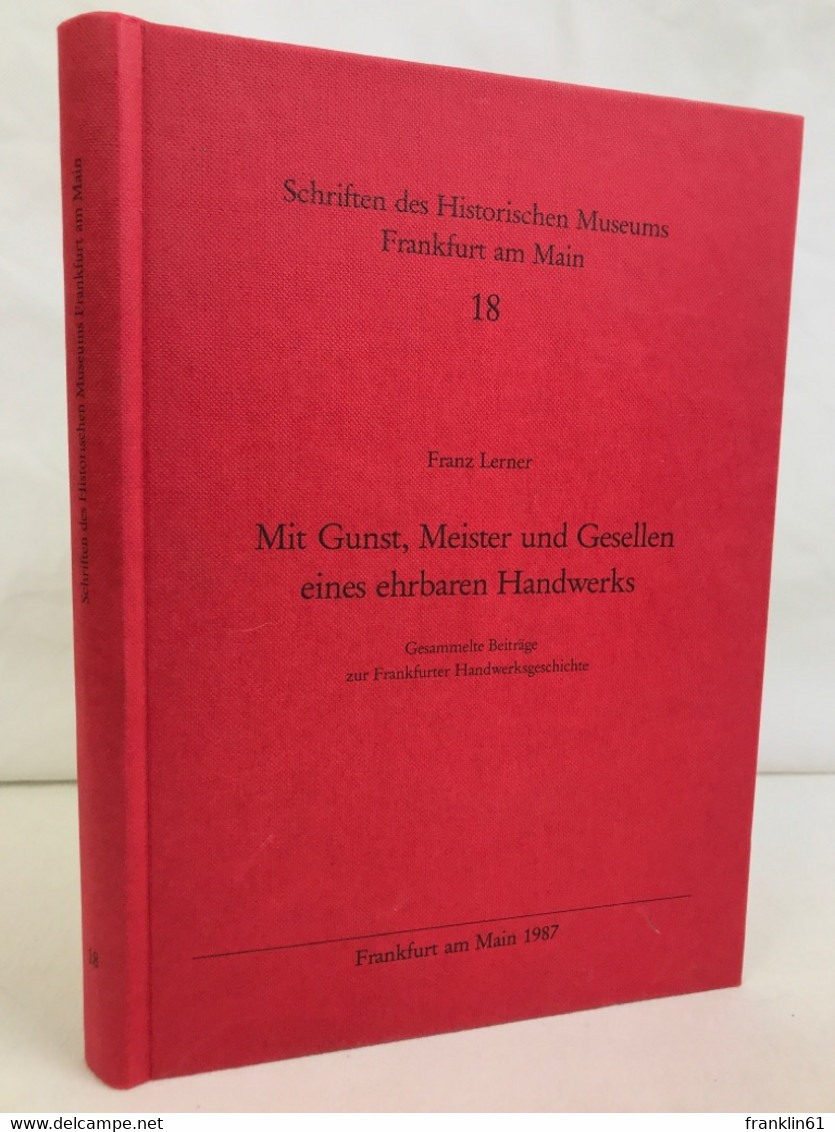 Mit Gunst, Meister Und Gesellen Eines Ehrbaren Handwerks : Ges. Beitr. Zur Frankfurter Handwerksgeschichte. - DIY