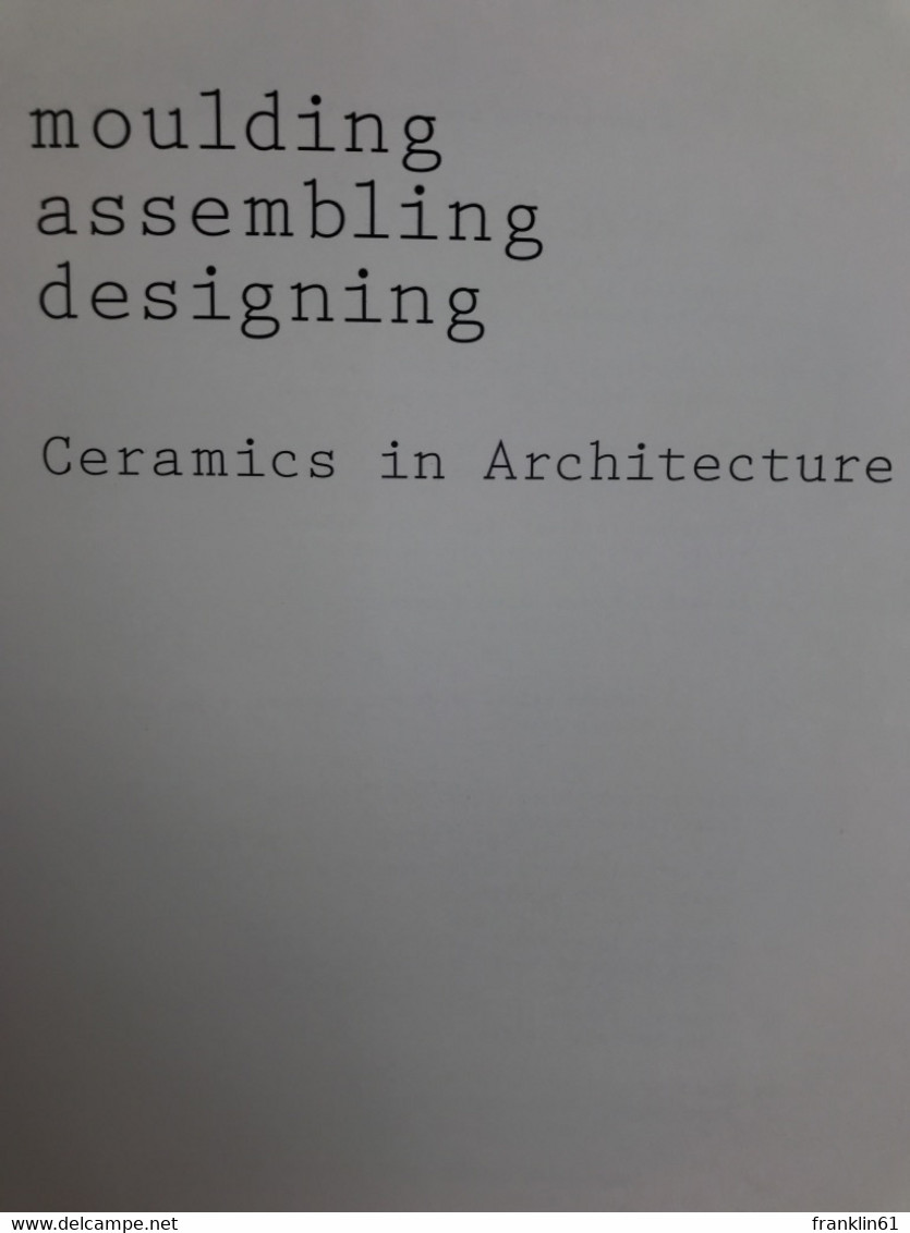 Moulding, Assembling, Designing: Ceramics In Architecture - Architectuur