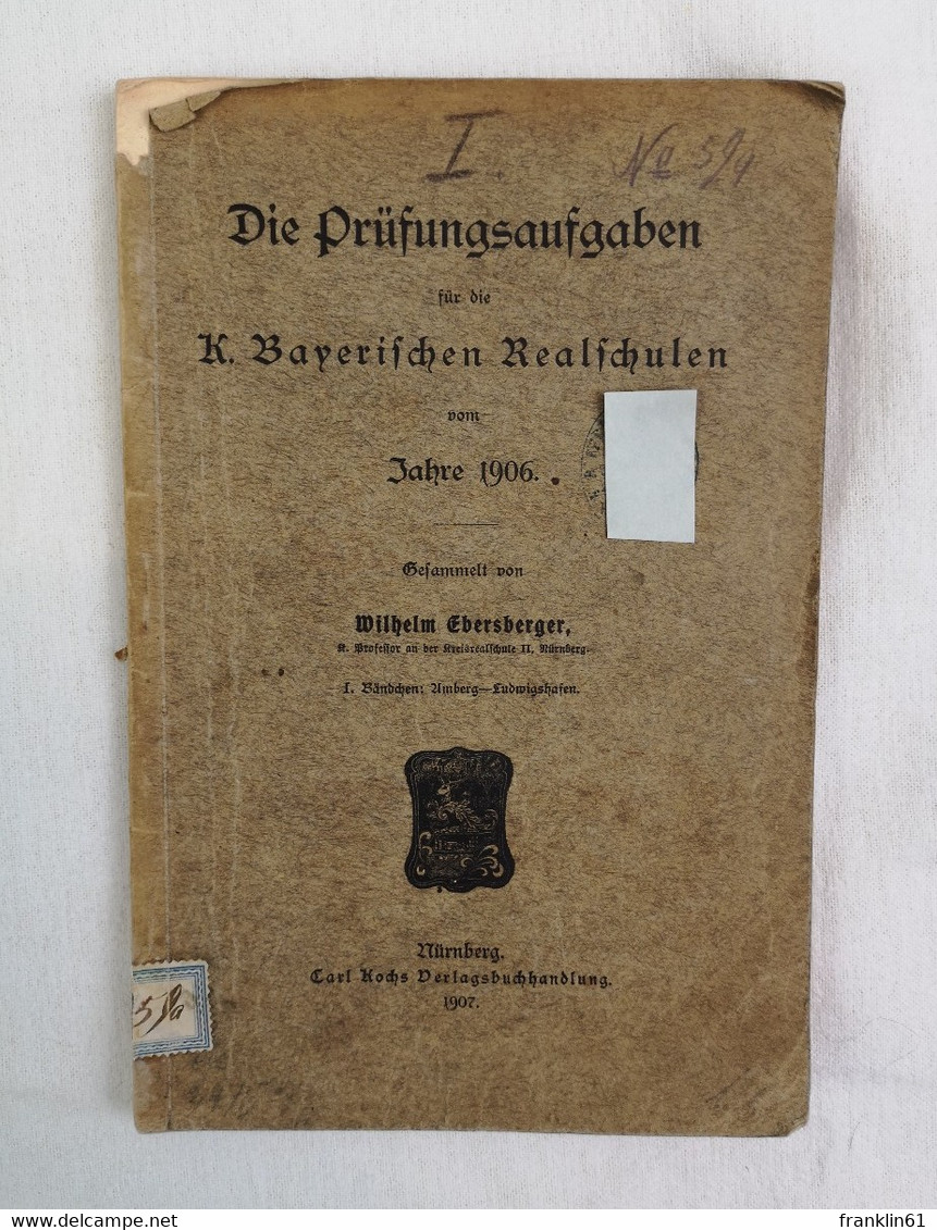 Die Prüfungsaufgaben Für Die K. Bayerischen Realschulen Vom Jahre 1906. - School Books