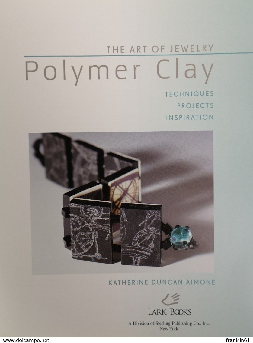 The Art Of Jewelry: Polymer Clay: Techniques, Projects, Inspiration. - Andere & Zonder Classificatie