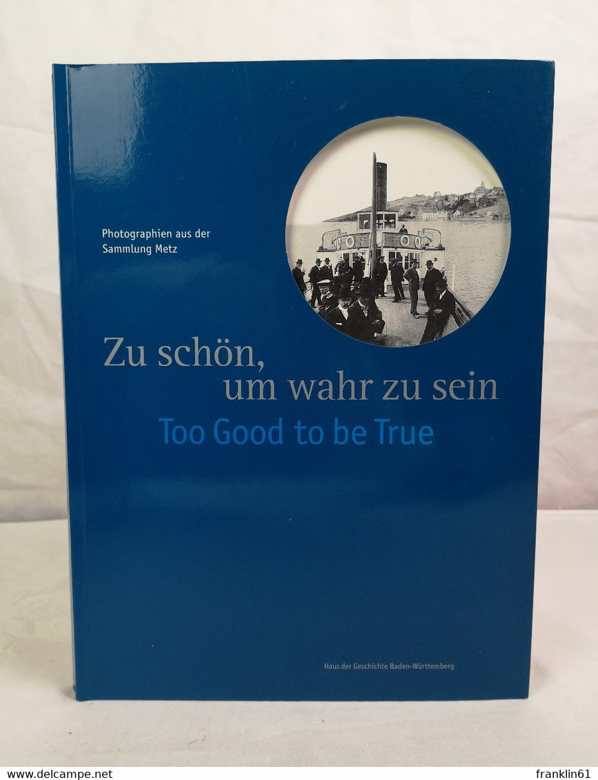 Zu Schön, Um Wahr Zu Sein. Too Good To Be True. Photographien Aus Der Sammlung Metz. - Fotografía