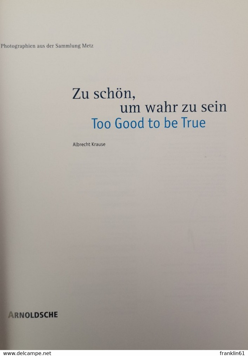 Zu Schön, Um Wahr Zu Sein. Too Good To Be True. Photographien Aus Der Sammlung Metz. - Fotografía