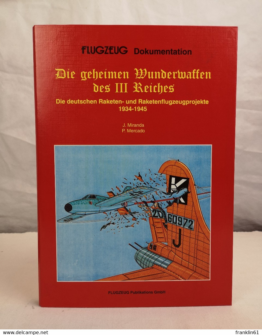 Die Geheimen Wunderwaffen Des III. Reiches. Die Deutschen Raketen- Und Raketenflugzeugprojekte 1934 -1945. - Police & Military