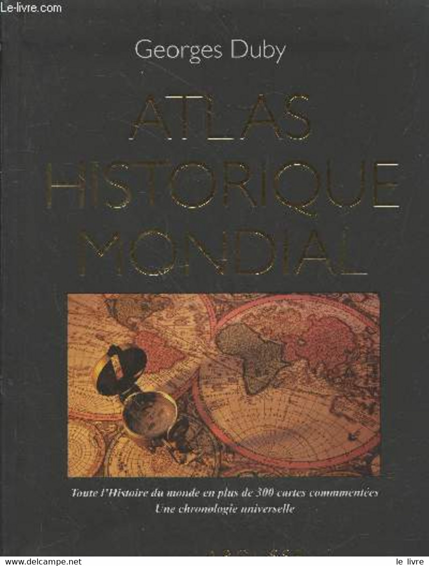 Atlas Historique Mondial : Toute L'Histoire Du Monde En Plus De 300 Cartes Commentées - Une Chronologie Universelle - Du - Kaarten & Atlas