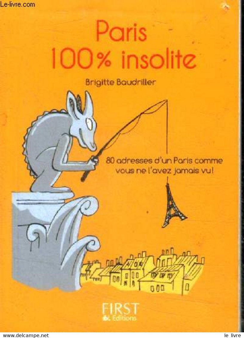 Petit Livre De Paris 100 % Insolite - 80 Adresses D'un Paris Comme Vous Ne L'avez Jamais Vu - Brigitte BAUDRILLER - 2012 - Ile-de-France