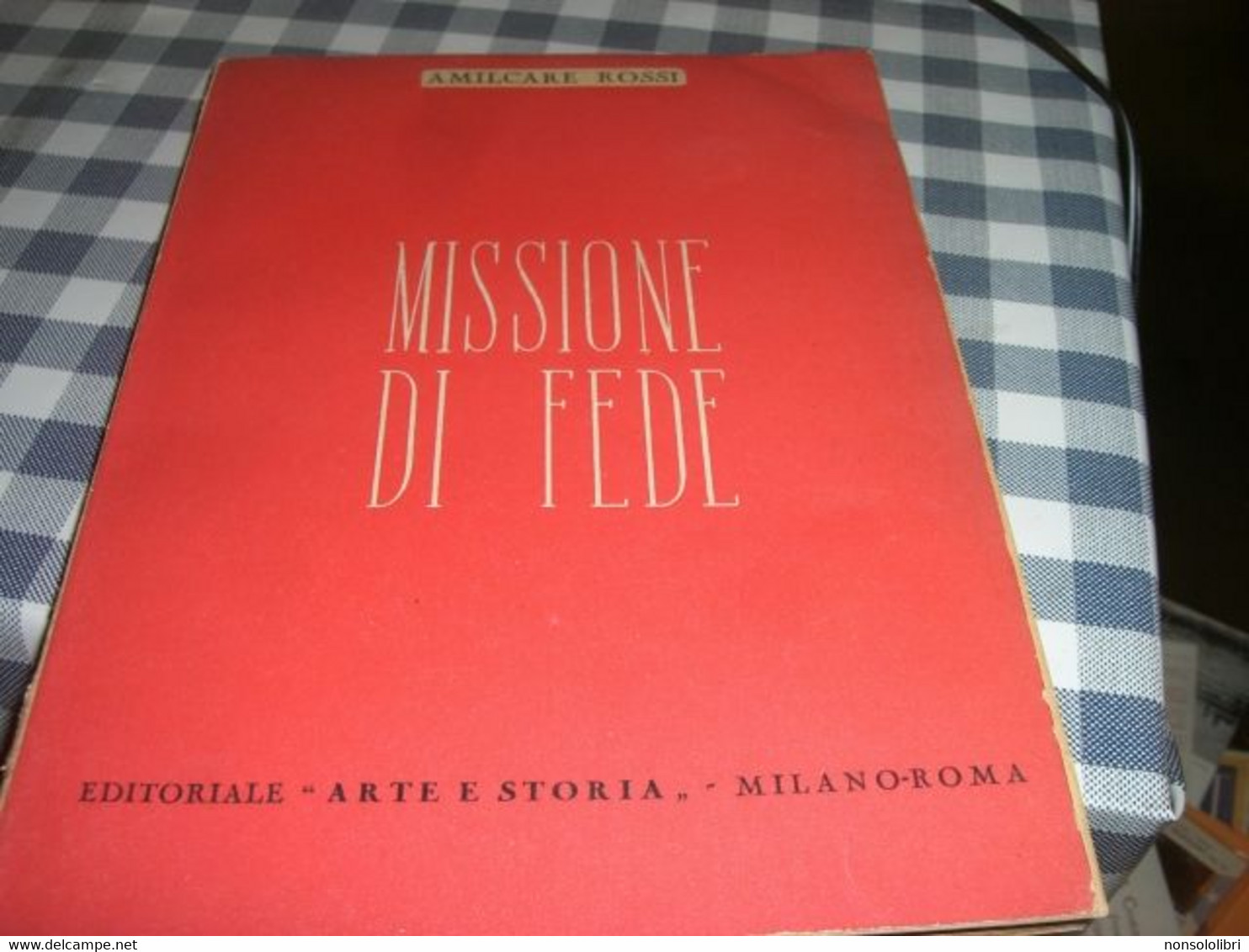 LIBRO MISSIONE DI FEDE -AMILCARE ROSSI -EDITORIALE ARTE E STORIA 1942 - Society, Politics & Economy