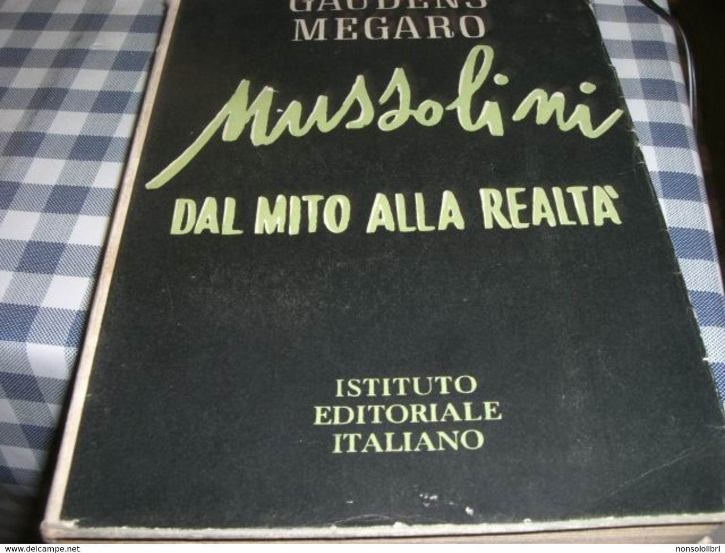 LIBRO MUSSOLINI DAL MITO ALLA REALTA' -ISTITUTO EDITORIALE ITALIANO -GAUDENS MEGARO - Society, Politics & Economy