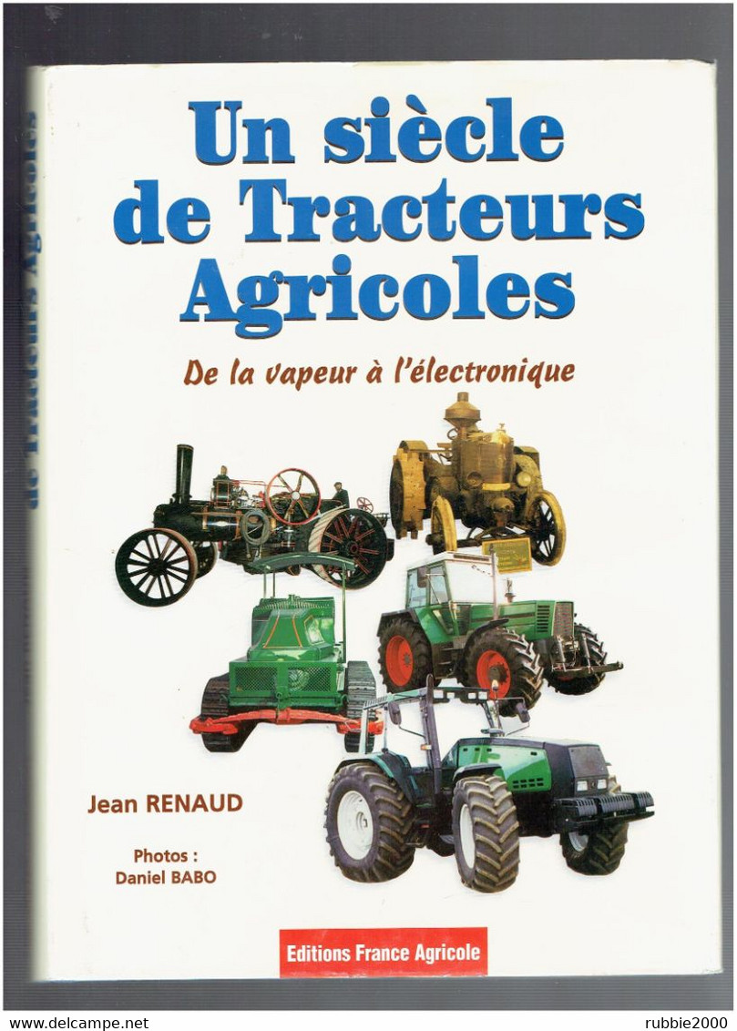 UN SIECLE DE TRACTEURS AGRICOLES DE LA VAPEUR A L ELECTRONIQUE 1998 PAR JEAN RENAUD EDITIONS FRANCE AGRICOLE TRACTEUR - Tractors