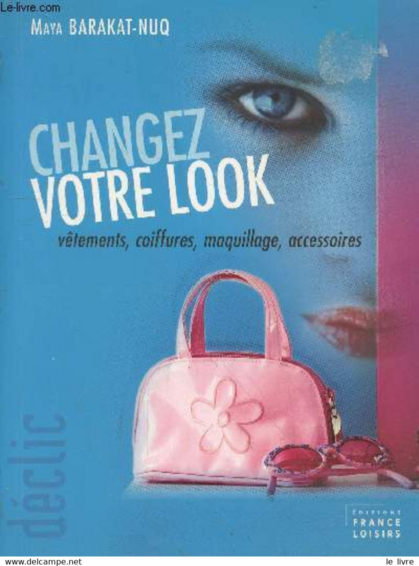 Changez Votre Look : Vêtements, Coiffures, Maquillage, Accessoires. (Collection : "Déclic"). - Barakat-Nuq Maya - 2007 - Libros