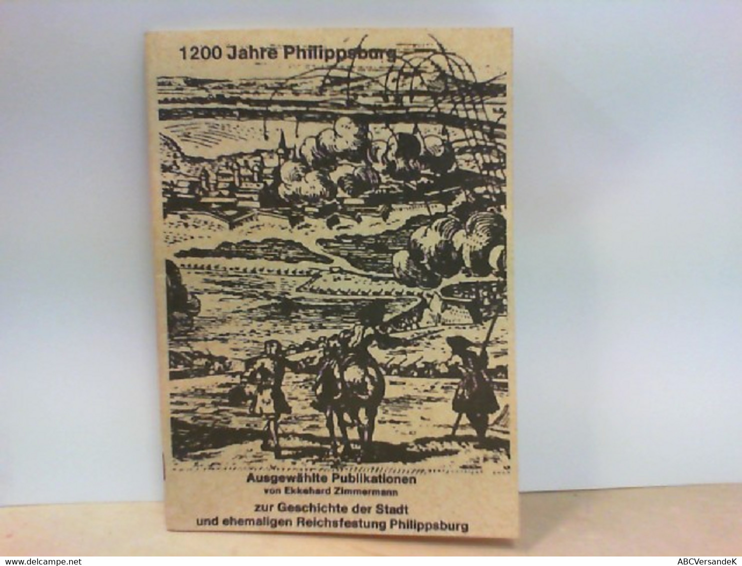 1200 Jahre Philippsburg - Ausgewählte Publikationen Zur Geschichte Der Stadt Und Ehemaligen Reichsfestung Phil - Allemagne (général)