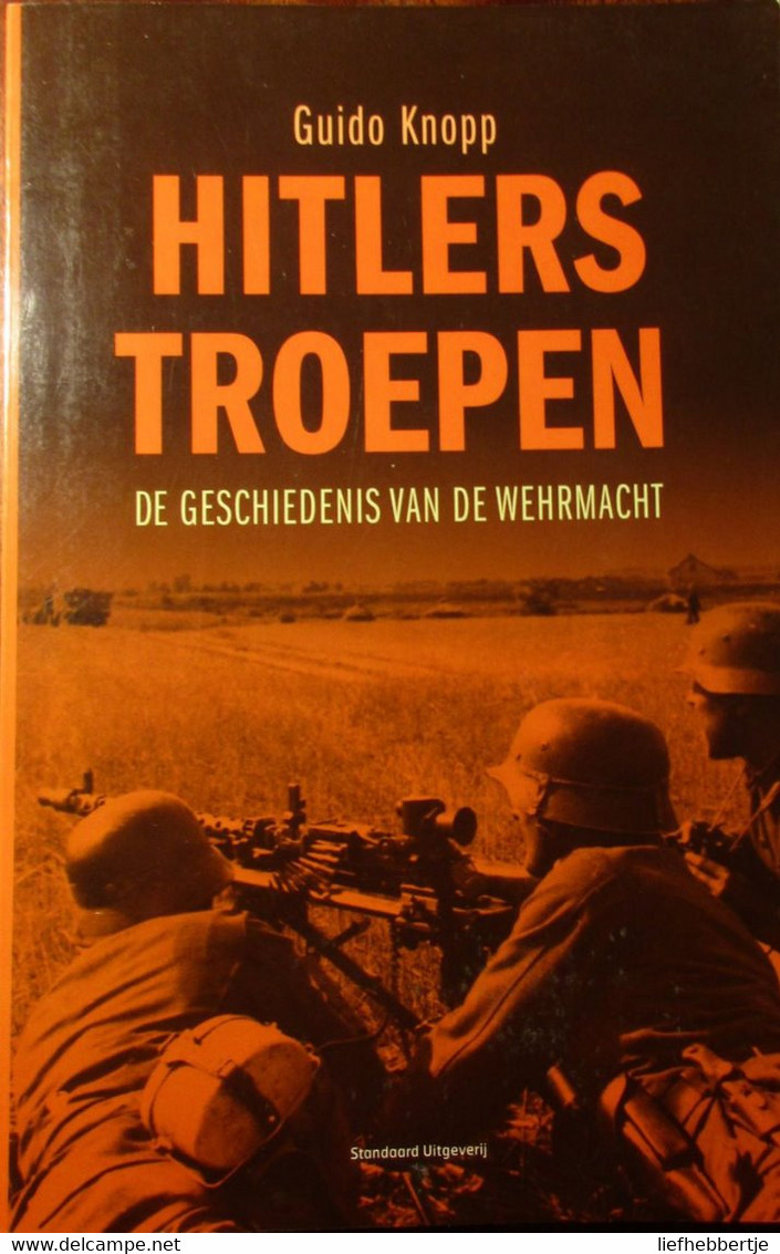 Hitlers Troepen - De Geschiedenis Van De Wehrmacht - Door G. Knopp - 2008 - Guerre 1939-45